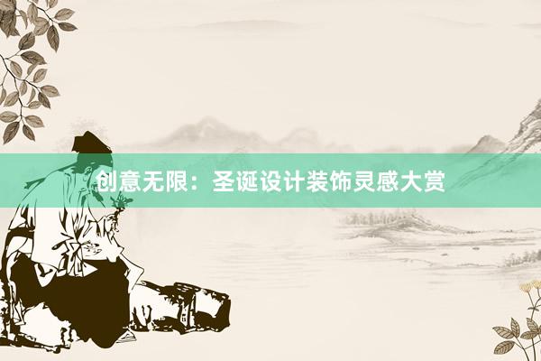 创意无限：圣诞设计装饰灵感大赏